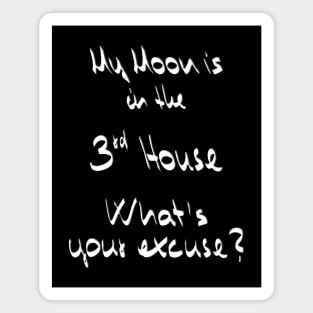 My Moon is in the 3rd House What's your excuse? :) - white Magnet